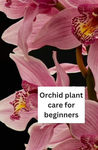 ORCHID PLANT CARE FOR BEGINNERS: The only book you need for caring and growing for the exotic orchid, whether your new to house plants or you're an ... parent this is the only book you will need.