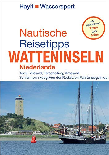 Nautische Reisetipps Watteninseln Niederlande: Texel, Vlieland, Terschelling, Ameland, Schiermonnikoog: Von der Redaktion Fahrtensegeln. Mit zahlreichen Tipps und Infos (Hayit Wassersport)