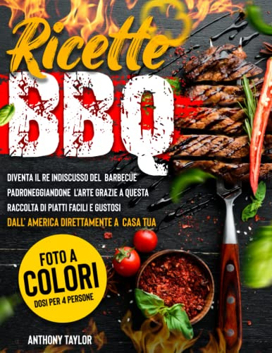 Ricette BBQ: Diventa il Re indiscusso del barbecue padroneggiandone l'arte grazie a questa raccolta di piati facili e gustosi. Dall’ America direttamente a casa tua