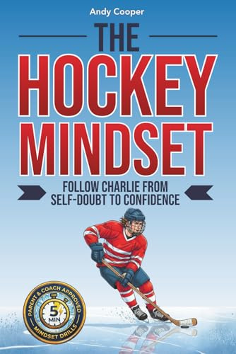 The Hockey Mindset - Follow Charlie from Self-Doubt to Confidence: Master Mental Toughness, Conquer Anxiety, and Become a Leader On and Off the Ice