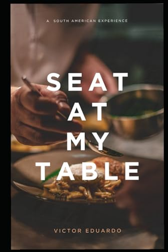 SEAT AT MY TABLE: A South American Experience