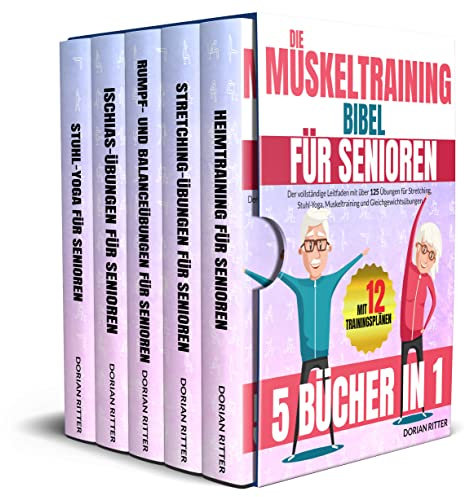 Die Muskeltraining Bibel für Senioren: [5 Bücher in 1] Der vollständige Leitfaden mit über 125 Übungen für Stretching, Stuhl-Yoga, Muskeltraining und Gleichgewichtsübungen