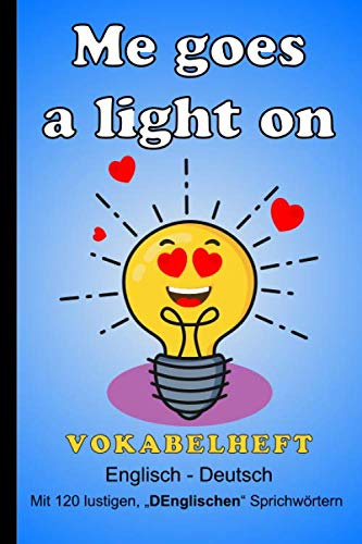 Me goes a light on - Vokabelheft English-Deutsch - Mit 120 lustigen, DEnglischen Sprichwörtern: ca. Din A5 (6x9), 2 Spalten mit Register, liniert