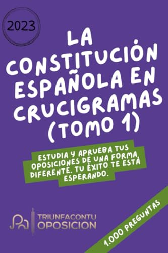 LA CONSTITUCIÓN ESPAÑOLA EN CRUCIGRAMAS (TOMO 1): Estudia y aprueba tus oposiciones de una forma diferente. Tu éxito te está esperando.