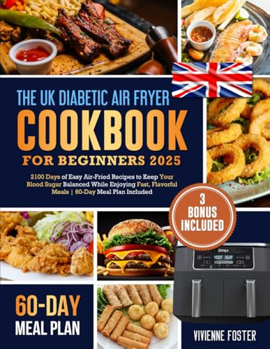 The UK Diabetic Air Fryer Cookbook for Beginners 2025: 2100 Days of Easy Air-Fried Recipes to Keep Your Blood Sugar Balanced While Enjoying Fast, Flavorful Meals | 60-Day Meal Plan Included