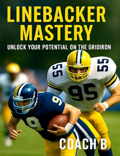 Linebacker Mastery: The complete guide to Dominating Defense-Training, drills, and Football IQ for players and coaches
