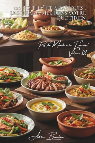 100 riz thaï et asiatiques : l'Asie parfumée dans votre quotidien: Lait de coco, citronnelle, saveurs exotiques avec ingrédients accessibles