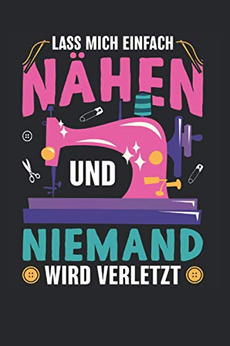 Lass Mich Einfach Nähen Und Niemand Wird Verletzt: 6' x 9' Notizbuch | Liniert | 120 Seiten | Lustiges Geschenk für Näherinnen, Nähfans und Nähbegeisterte