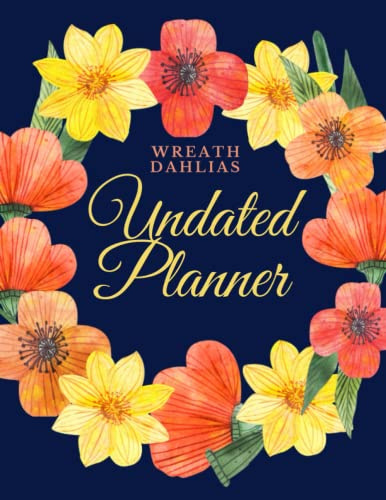 Wreath Dahlias Undated Planner: The Wreath Dahlias with 2 years plans and 24 months with Flexible Glossy Cover