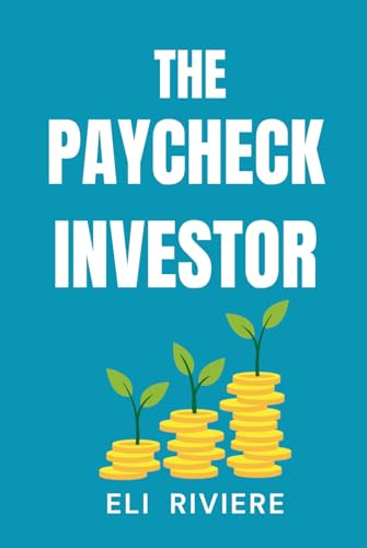 The Paycheck Investor: Grow Wealth One Paycheck at a Time Even If You’re Starting from Zero