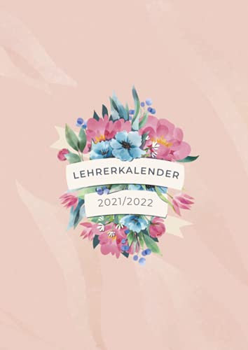 Lehrerkalender 2021/2022 Blumen Cover: Kompakter Schuljahrplaner für Lehrer - Kalender von August 2021 bis Juli 2022 mit Notenlisten, Klausurenplaner, ... - Geschenkidee Lehrer und Lehrerinnen