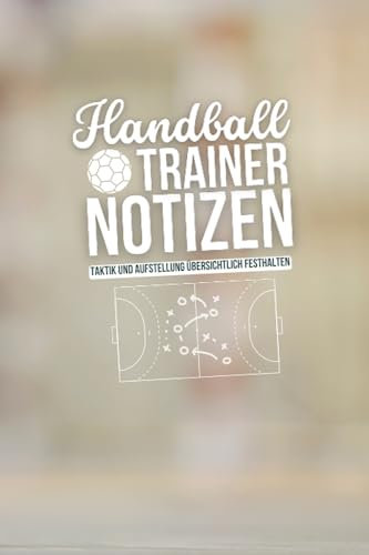Handball Trainer Notizen Taktik und Aufstellung übersichtlich festhalten: Strategiebuch für Handballer - A5 Trainingstagebuch zum Eintragen von Spielnotizen