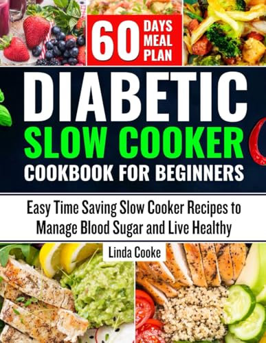 Diabetic Slow Cooker Cookbook for Beginners: Easy Time Saving Slow Cooker Recipes to Manage Blood Sugar and Live Healthy