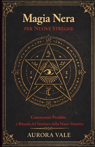 Magia Nera per Nuove Streghe: Conoscenze Proibite e Rituali del Sentiero della Mano Sinistra