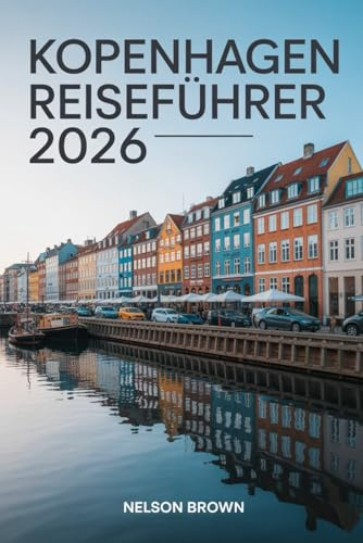 KOPENHAGEN REISEFÜHRER 2026: Insider-Tipps, clevere Reiserouten, lokale Kultur, nachhaltiges Leben und wichtige Planungshinweise, um Dänemarks Hauptstadt wie ein Einheimischer zu entdecken.