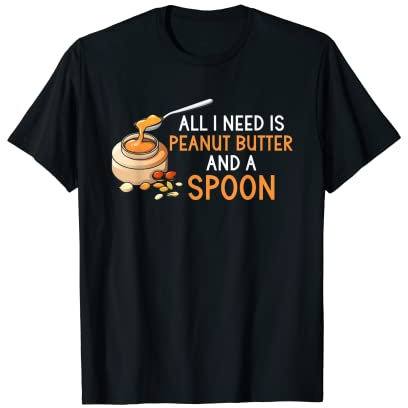 All I Need Mantequilla de maní y cuchara | Foodie Gourmet Camiseta