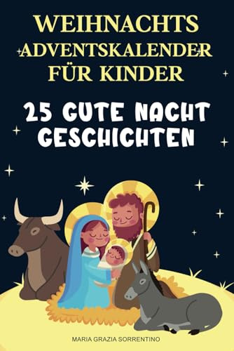 WEIHNACHTS-ADVENTSKALENDER FÜR CHRISTLICHE FAMILIENKINDER: 25 Gute-Nacht-Geschichten, Eine Reise für Kinder und Eltern in den Zauber der christlichen Geburt Christi