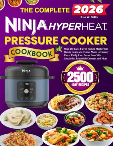 The Complete Ninja HyperHeat Pressure Cooker Cookbook: Over 250 Easy, Flavor-Packed Meals From Hearty Soups and Tender Meats to Creamy Pasta, Fluffy ... Specialties, Irresistible Desserts, and More