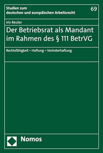 Der Betriebsrat als Mandant im Rahmen des § 111 BetrVG: Rechtsfähigkeit - Haftung - Vertreterhaftung (Studien zum deutschen und europäischen Arbeitsrecht 69)