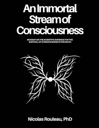 An Immortal Stream of Consciousness: The scientific evidence for the survival of consciousness after permanent bodily death
