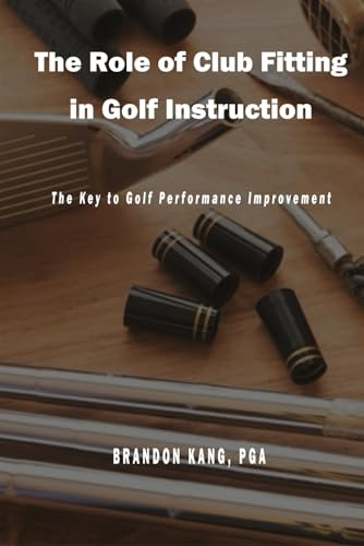 The Role of Club Fitting in Golf Instruction: The Key to Golf Performance Improvement