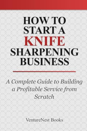 How to Start a Knife Sharpening Business: A Complete Guide to Building a Profitable Service from Scratch