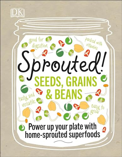 Sprouted!: Power up your plate with home-sprouted superfoods