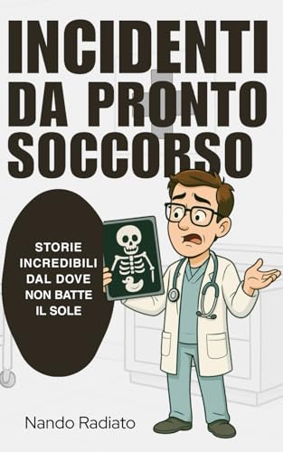 Incidenti da Pronto Soccorso: Storie incredibili dal dove non batte il sole