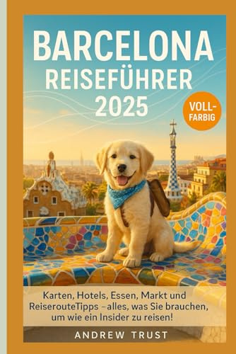 Barcelona Reiseführer 2025: Karten, Hotels, Essen, Markt und ReiserouteTipps – alles, was Sie brauchen, um wie ein Insider zu reisen!