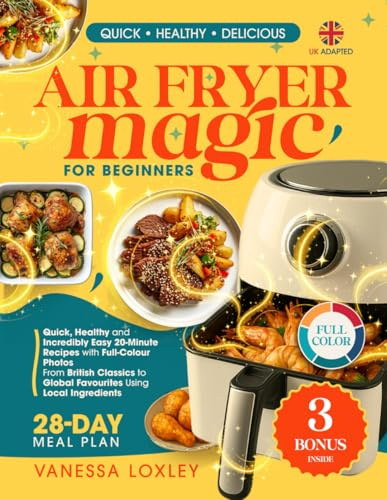Air Fryer Magic for Beginners UK: Quick, Healthy and Delicious 20-Minute Recipes with Full-Colour Photos – Budget-Friendly Meals with Local Ingredients, Perfect for Weight Loss and Special Die