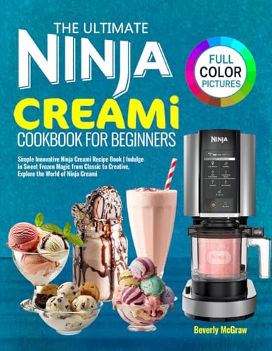 The Ultimate Ninja Creami Cookbook for Beginners: Simple Innovative Ninja Creami Recipe Book | Indulge in Sweet Frozen Magic from Classic to Creative, Explore the World of Ninja Creami