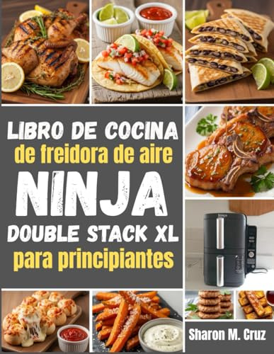 Libro de cocina de freidora de aire Ninja Double Stack XL para principiantes: Más de 70 recetas para dominar el arte de la cocina en dos zonas
