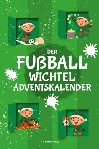 Der Fußball-Wichtel-Adventskalender: 24 Streiche und Briefe für eine unvergessliche Adventszeit für Jungen und Mädchen ab 7 Jahren