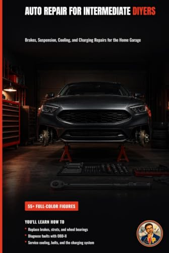 Auto Repair for Intermediate DIYers: Brakes, Suspension, Cooling, and Charging Repairs for the Home Garage