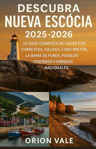 Descubra Nueva Escocia 2025-2026: La guía completa de viajes por carretera, Halifax, Cabo Bretón, la Bahía de Fundy, pueblos costeros y parques nacionales