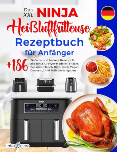 Das XXL Ninja Heißluftfritteuse Rezeptbuch für Anfänger: +186 Einfache und Leckere Rezepte für alle Ninja Air Fryer-Modelle | Snacks, Beilagen, ... Vegan, Desserts,,,| inkl. Nährwertangaben.