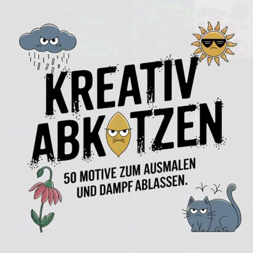 KREATIV ABKOTZEN. 50 Motive zum Ausmalen und Dampf ablassen.: Für Erwachsene. (Kreative Auszeit: Zauberhafte Malbücher für Groß & Klein)