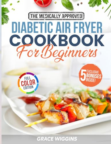 The Medically Approved Diabetic Air Fryer Cookbook For Beginners: A Beginner's Guide to Guilt-Free, Crispy, Low-Carb Cooking. Enjoy Stress-Free Recipes to Balance Blood Sugar & Support Healthy Weight