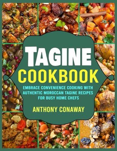 Tagine Cookbook: Embrace Convenience Cooking with Authentic Moroccan Tagine Recipes for Busy Home Chefs