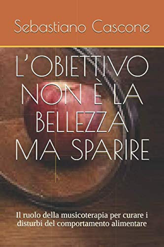 L’OBIETTIVO NON È LA BELLEZZA MA SPARIRE: Il ruolo della musicoterapia per curare i disturbi del comportamento alimentare
