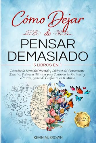CÓMO DEJAR DE PENSAR DEMASIADO: 5 LIBROS EN 1 Descubre la Serenidad Mental y Libérate del Pensamiento Excesivo: Poderosas Técnicas para Controlar la Ansiedad y el Estrés, Ganando Confianza en ti Mismo