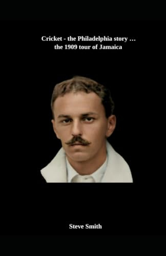 Cricket - the Philadelphia story . . . the 1909 tour of Jamaica