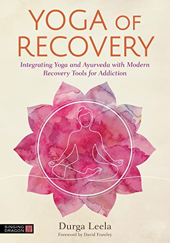 Yoga of Recovery: Integrating Yoga and Ayurveda with Modern Recovery Tools for Addiction (English Edition)