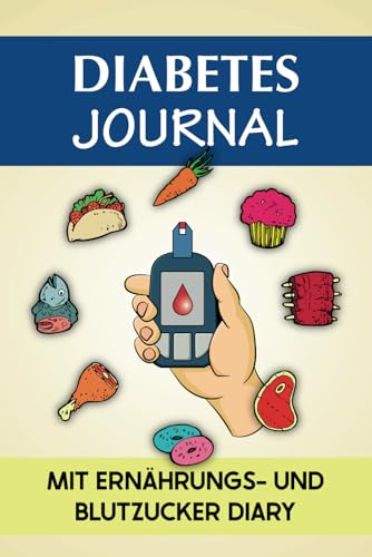 Diabetes Journal mit Ernährungs- und Blutzucker Diary: Ein ideales Geschenk für Typ-1- und Typ-2-Diabetiker. Dieses Tagebuch zeigt, wie die Ernährung ... Insulin, Schlaf, Fasten und Bewegung