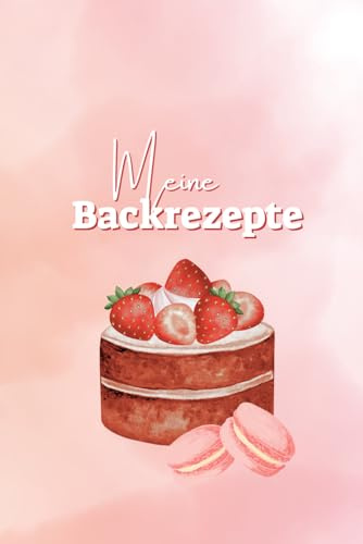 Meine Backrezepte: Persönliches Backbuch, DIY Rezeptbuch zum backen für Erwachsene, schönes Geschenk