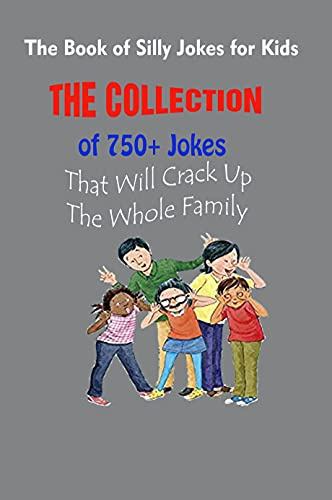 The Book of Silly Jokes for Kids: The Collection of 750+ Jokes That Will Crack Up The Whole Family