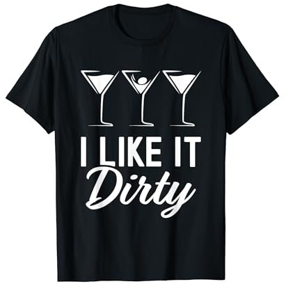 I Like It Dirty Funny Dirty Martini Glass Drink Happy Hour T-Shirt