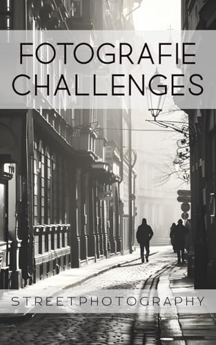 Fotografie Challenges - Streetphotography: 50 Aufgaben und Ideen für die Streetphotography | für Fotobegeisterte, Anfänger, Fortgeschrittene