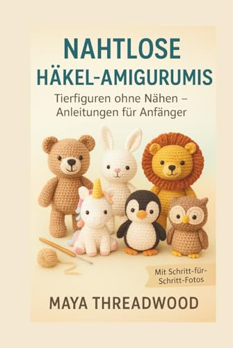 NAHTLOSE HÄKEL-AMIGURUMIS: Tierfiguren ohne Nähen – Anleitungen für Anfänger