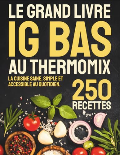 Le Grand Livre IG Bas au Thermomix: 250 recettes gourmandes pour une cuisine saine, simple et accessible au quotidien.